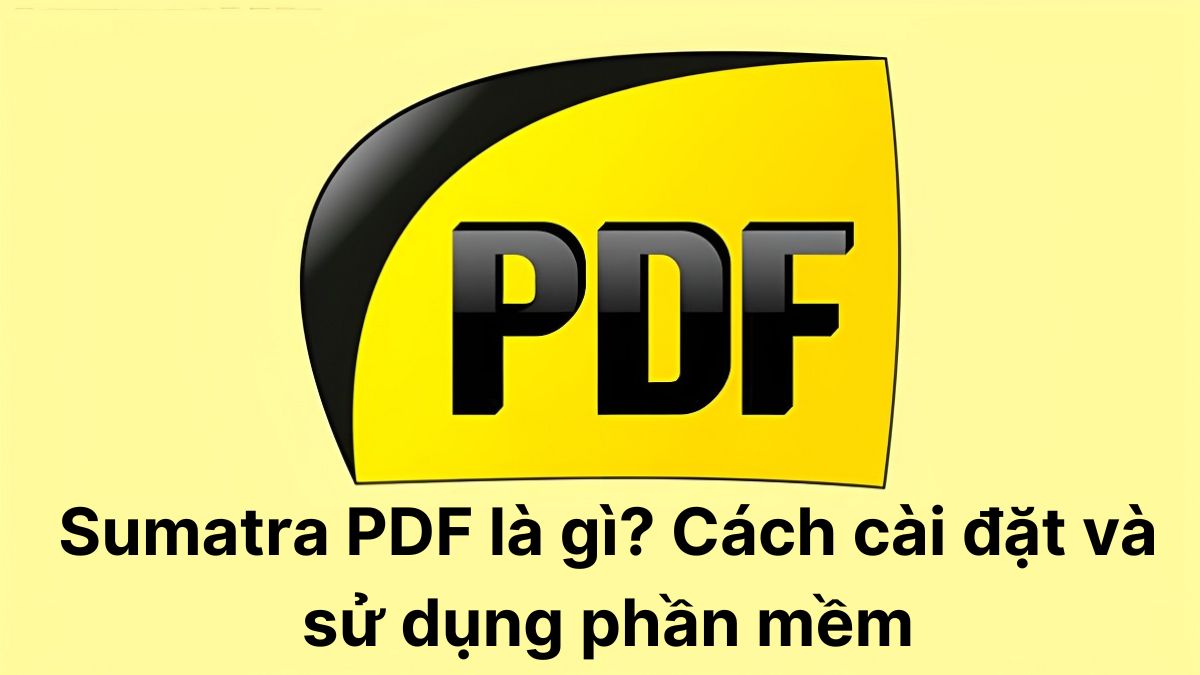 Sumatra PDF là gì? Cách cài đặt và sử dụng phần mềm